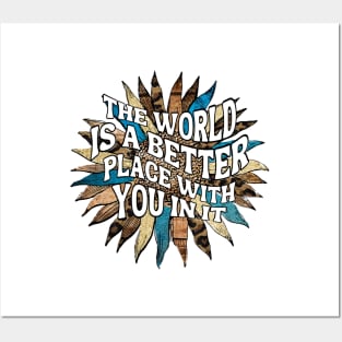 Motivational Sayings - The World Is A Better Place With You In It Posters and Art